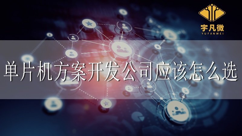 單片機(jī)方案開發(fā)公司應(yīng)該怎么選
